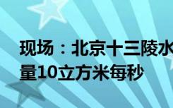 现场：北京十三陵水库提闸泄洪 初始下泄流量10立方米每秒