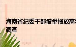 海南省纪委干部被举报放高利贷续：其已退休，机关纪委正调查