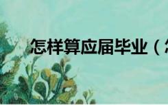 怎样算应届毕业（怎样算应届毕业生）