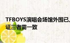 TFBOYS演唱会场馆外围已人山人海，本次实名入场，人票证三者需一致