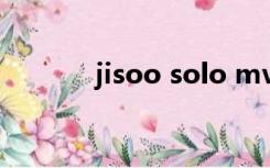 jisoo solo mv（jisoo solo）