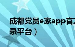 成都党员e家app官方下载（成都党员e家登录平台）