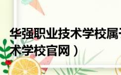 华强职业技术学校属于什么档次（华强职业技术学校官网）