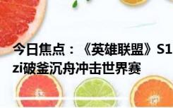 今日焦点：《英雄联盟》S13资格赛今日EDG对战WBG！Uzi破釜沉舟冲击世界赛