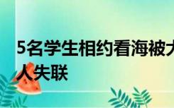 5名学生相约看海被大浪卷入海中，2人获救3人失联