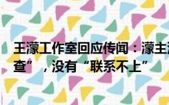 王濛工作室回应传闻：濛主没有“被带走”，没有“配合调查”，没有“联系不上”