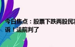 今日焦点：股票下跌两股民发帖吐槽抱怨 结果被股票公司起诉！法院判了