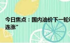 今日焦点：国内油价下一轮调整8月23日开启 机构预测“五连涨”