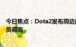 今日焦点：Dota2发布周边商城运营事故处理公告：涉事人员调离