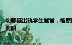 幼师疑出轨学生爸爸，被原配抓到后游街，园方：当事人已离职