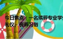 今日焦点：一名殡葬专业学生的课表：包括周易知识、殡葬礼仪、丧葬习俗