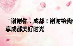 “谢谢你，成都！谢谢给我带来这些回忆！”各国运动员分享成都美好时光