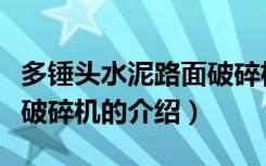 多锤头水泥路面破碎机（关于多锤头水泥路面破碎机的介绍）