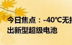 今日焦点：-40℃无损冷启动！我国自主研发出新型超级电池