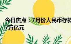 今日焦点：7月份人民币存款减少1.12万亿元，同比多减1.17万亿元