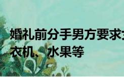 婚礼前分手男方要求女方退还八宝粥，还有洗衣机、水果等