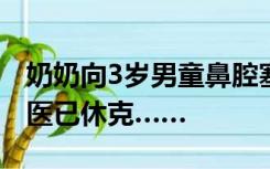 奶奶向3岁男童鼻腔塞头发止血！血没止住送医已休克……