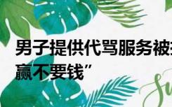 男子提供代骂服务被拘：一单100元，“骂不赢不要钱”