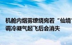 机舱内烟雾缭绕宛若“仙境”，航空公司：客舱湿气大，空调冷凝气起飞后会消失