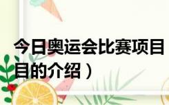 今日奥运会比赛项目（关于今日奥运会比赛项目的介绍）