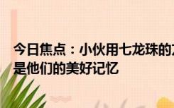 今日焦点：小伙用七龙珠的方式记录妻子怀孕：这创意视频是他们的美好记忆