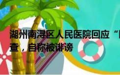 湖州南浔区人民医院回应“医生罗某某被举报”：纪委正调查，自称被诽谤