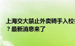 上海交大禁止外卖骑手入校并由校办企业有偿承接校内转送？最新消息来了