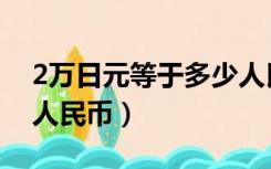 2万日元等于多少人民币（2万日元等于多少人民币）