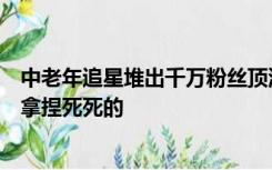 中老年追星堆出千万粉丝顶流网红，网友：土味很上头，被拿捏死死的