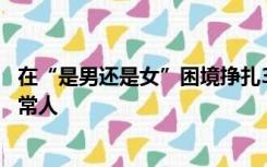 在“是男还是女”困境挣扎33年罕见病患者：我只想做个正常人