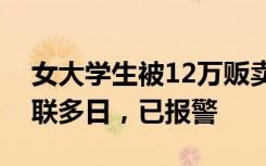 女大学生被12万贩卖到缅北？社区回应：失联多日，已报警