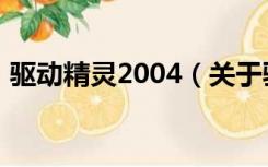 驱动精灵2004（关于驱动精灵2004的介绍）