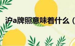 沪a牌照意味着什么（沪a牌照意味着什么）