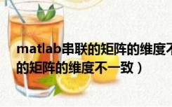 matlab串联的矩阵的维度不一致 varicode（matlab串联的矩阵的维度不一致）