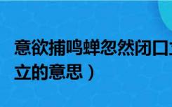 意欲捕鸣蝉忽然闭口立（意欲捕鸣蝉忽然闭口立的意思）