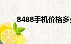 8488手机价格多少钱（8488手机）