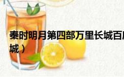 秦时明月第四部万里长城百度网盘（秦时明月第四部万里长城）