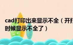 cad打印出来显示不全（开打CAD图都显示 就是打印预览的时候显示不全了）