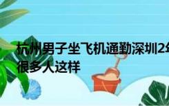 杭州男子坐飞机通勤深圳2年90余趟，一趟2000元5小时：很多人这样