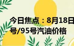 今日焦点：8月18日油价调整最新消息：92号/95号汽油价格