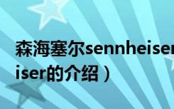 森海塞尔sennheiser（关于森海塞尔sennheiser的介绍）