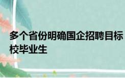 多个省份明确国企招聘目标：部分要求过半名额专门面向高校毕业生