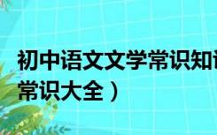 初中语文文学常识知识点归纳（初中语文文学常识大全）