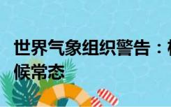 世界气象组织警告：极端天气未来将成全球气候常态