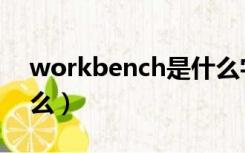 workbench是什么字体（workbench是什么）