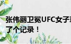 张伟丽卫冕UFC女子草量级金腰带，还顺便破了个记录！