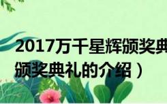 2017万千星辉颁奖典礼（关于2017万千星辉颁奖典礼的介绍）