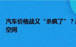 汽车价格战又“杀疯了”？厂家焦虑：特斯拉利润仍有不小空间