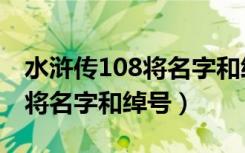 水浒传108将名字和绰号一张表（水浒传108将名字和绰号）