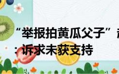 “举报拍黄瓜父子”起诉市监局不履职案宣判：诉求未获支持